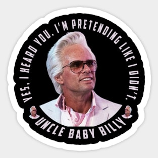 uncle baby billy: funny newest baby billy design with quote saying "YES, I HEARD YOU. I’M PRETENDING LIKE I DIDN’T" Sticker